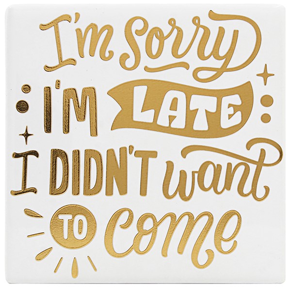Gold Edition Coaster Sorry I'm Late